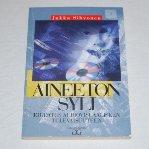 Jukka Sihvonen Aineeton syli - Johdatus audiovisuaaliseen tulevaisuuteen